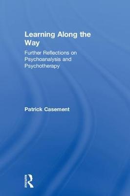 Learning Along the Way: Further Reflections on Psychoanalysis and Psychotherapy - Patrick Casement - cover