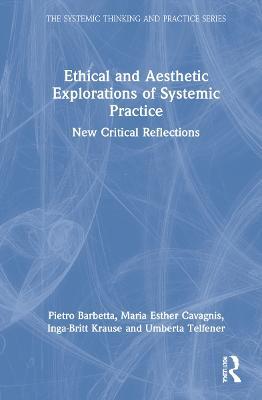 Ethical and Aesthetic Explorations of Systemic Practice: New Critical Reflections - Pietro Barbetta,Maria Esther Cavagnis,Inga-Britt Krause - cover