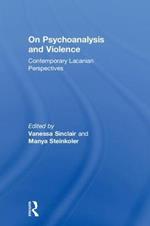 On Psychoanalysis and Violence: Contemporary Lacanian Perspectives