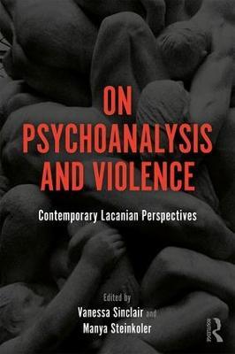 On Psychoanalysis and Violence: Contemporary Lacanian Perspectives - cover