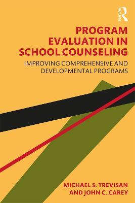 Program Evaluation in School Counseling: Improving Comprehensive and Developmental Programs - Michael S. Trevisan,John C. Carey - cover