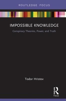 Impossible Knowledge: Conspiracy Theories, Power, and Truth - Todor Hristov - cover