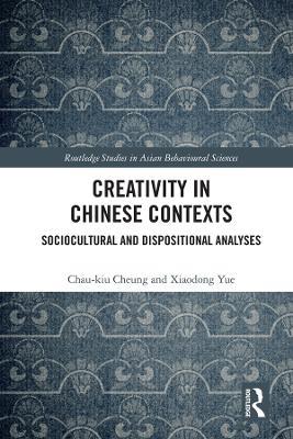 Creativity in Chinese Contexts: Sociocultural and Dispositional Analyses - Chau-kiu Cheung,Xiaodong Yue - cover