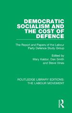 Democratic Socialism and the Cost of Defence: The Report and Papers of the Labour Party Defence Study Group