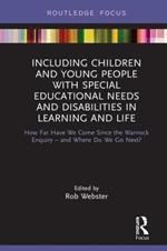 Including Children and Young People with Special Educational Needs and Disabilities in Learning and Life: How Far Have We Come Since the Warnock Enquiry – and Where Do We Go Next?