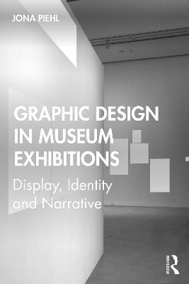 Graphic Design in Museum Exhibitions: Display, Identity and Narrative - Jona Piehl - cover
