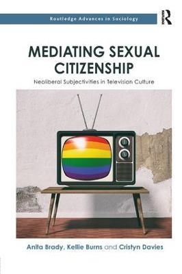 Mediating Sexual Citizenship: Neoliberal Subjectivities in Television Culture - Anita Brady,Kellie Burns,Cristyn Davies - cover