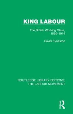 King Labour: The British Working Class, 1850-1914 - David Kynaston - cover