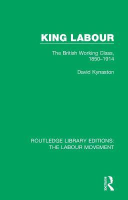 King Labour: The British Working Class, 1850-1914 - David Kynaston - cover