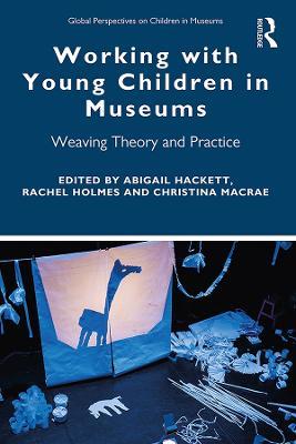 Working with Young Children in Museums: Weaving Theory and Practice - cover