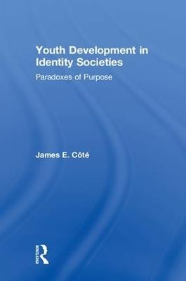 Youth Development in Identity Societies: Paradoxes of Purpose - James E. Cote - cover