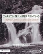 Carbon Transfer Printing: A Step-by-Step Manual, Featuring Contemporary Carbon Printers and Their Creative Practice