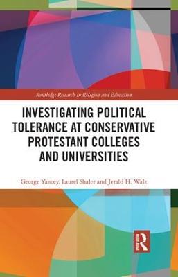Investigating Political Tolerance at Conservative Protestant Colleges and Universities - George Yancey,Laurel Shaler,Jerald Walz - cover