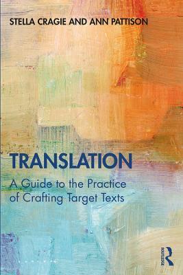 Translation: A Guide to the Practice of Crafting Target Texts - Stella Cragie,Ann Pattison - cover