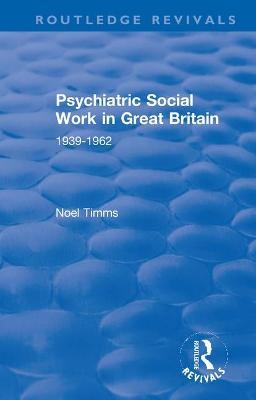 Psychiatric Social Work in Great Britain: 1939-1962 - Noel Timms - cover