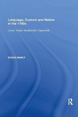 Language, Custom and Nation in the 1790s: Locke, Tooke, Wordsworth, Edgeworth - Susan Manly - cover