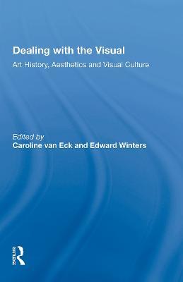 Dealing with the Visual: Art History, Aesthetics and Visual Culture - Caroline van Eck,Edward Winters - cover