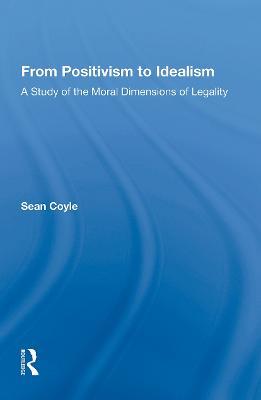 From Positivism to Idealism: A Study of the Moral Dimensions of Legality - Sean Coyle - cover