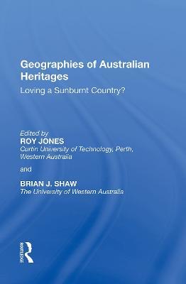 Geographies of Australian Heritages: Loving a Sunburnt Country? - Roy Jones,Brian J. Shaw - cover