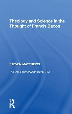 Theology and Science in the Thought of Francis Bacon - Steven Matthews - cover