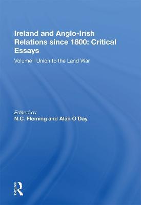 Ireland and Anglo-Irish Relations since 1800: Critical Essays: Volume I: Union to the Land War - N.C. Fleming,Alan O’Day - cover