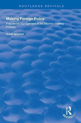 Making Foreign Policy: Presidential Management of the Decision-Making Process - David Mitchell - cover