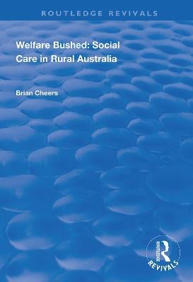 Welfare Bushed: Social Care in Rural Australia - Brian Cheers - cover