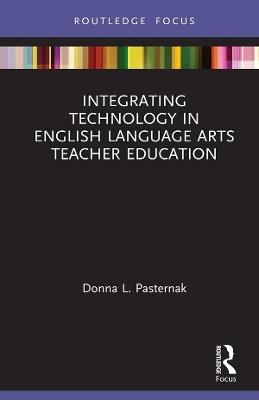 Integrating Technology in English Language Arts Teacher Education - Donna L. Pasternak - cover