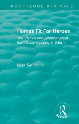 Homes Fit For Heroes: The Politics and Architecture of Early State Housing in Britain - Mark Swenarton - cover