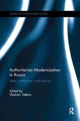 Authoritarian Modernization in Russia: Ideas, Institutions, and Policies - cover