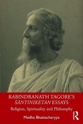 Rabindranath Tagore's Santiniketan Essays: Religion, Spirituality and Philosophy - Medha Bhattacharyya - cover