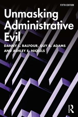 Unmasking Administrative Evil - Danny L. Balfour,Guy B. Adams,Ashley E. Nickels - cover