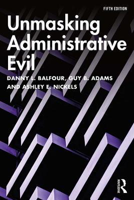 Unmasking Administrative Evil - Danny L. Balfour,Guy B. Adams,Ashley E. Nickels - cover