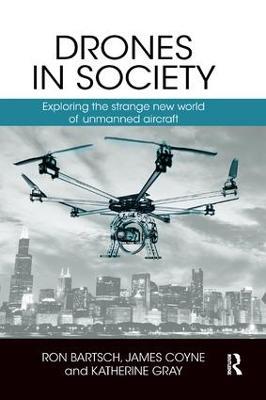 Drones in Society: Exploring the strange new world of unmanned aircraft - Ron Bartsch,James Coyne,Katherine Gray - cover