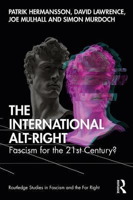 The International Alt-Right: Fascism for the 21st Century? - Patrik Hermansson,David Lawrence,Joe Mulhall - cover