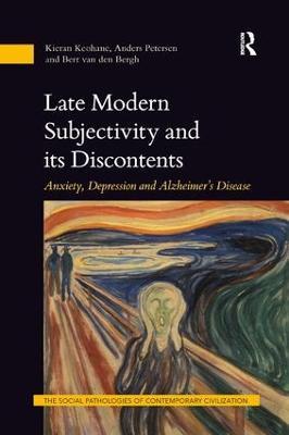 Late Modern Subjectivity and its Discontents: Anxiety, Depression and Alzheimer’s Disease - Kieran Keohane,Anders Petersen,Bert van den Bergh - cover