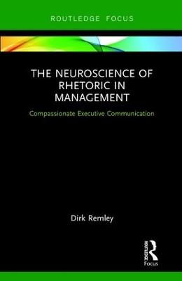 The Neuroscience of Rhetoric in Management: Compassionate Executive Communication - Dirk Remley - cover