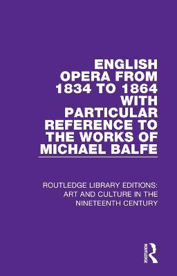 English Opera from 1834 to 1864 with Particular Reference to the Works of Michael Balfe - George Biddlecombe - cover