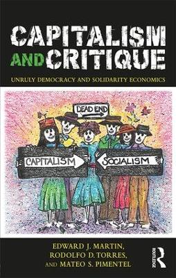 Capitalism and Critique: Unruly Democracy and Solidarity Economics - Edward Martin,Rodolfo Torres,Mateo Pimentel - cover