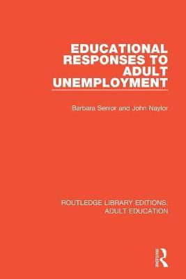 Educational Responses to Adult Unemployment - Barbara Senior,John Naylor - cover