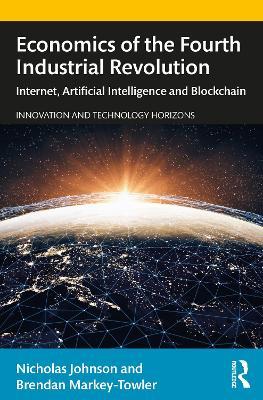 Economics of the Fourth Industrial Revolution: Internet, Artificial Intelligence and Blockchain - Nicholas Johnson,Brendan Markey-Towler - cover