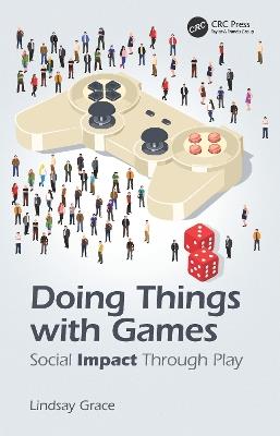 Doing Things with Games: Social Impact Through Play - Lindsay Grace - cover