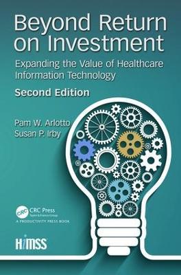 Beyond Return on Investment: Expanding the Value of Healthcare Information Technology - Pam W. Arlotto,Patricia C. Birch,Marla H. Crockett - cover