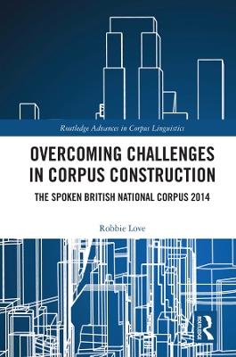 Overcoming Challenges in Corpus Construction: The Spoken British National Corpus 2014 - Robbie Love - cover