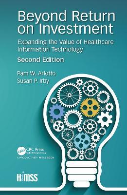 Beyond Return on Investment: Expanding the Value of Healthcare Information Technology - Pam W. Arlotto,Patricia C. Birch,Marla H. Crockett - cover