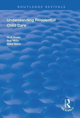 Understanding Residential Child Care - Nick Frost,Sue Mills - cover