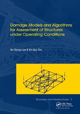 Damage Models and Algorithms for Assessment of Structures under Operating Conditions: Structures and Infrastructures Book Series, Vol. 5 - Siu-Seong Law,Xin-Qun Zhu - cover