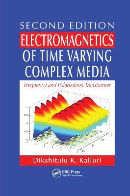 Electromagnetics of Time Varying Complex Media: Frequency and Polarization Transformer, Second Edition - Dikshitulu K. Kalluri - cover
