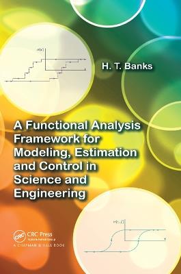 A Functional Analysis Framework for Modeling, Estimation and Control in Science and Engineering - H.T. Banks - cover