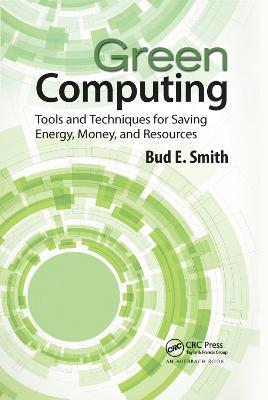 Green Computing: Tools and Techniques for Saving Energy, Money, and Resources - Bud E. Smith - cover